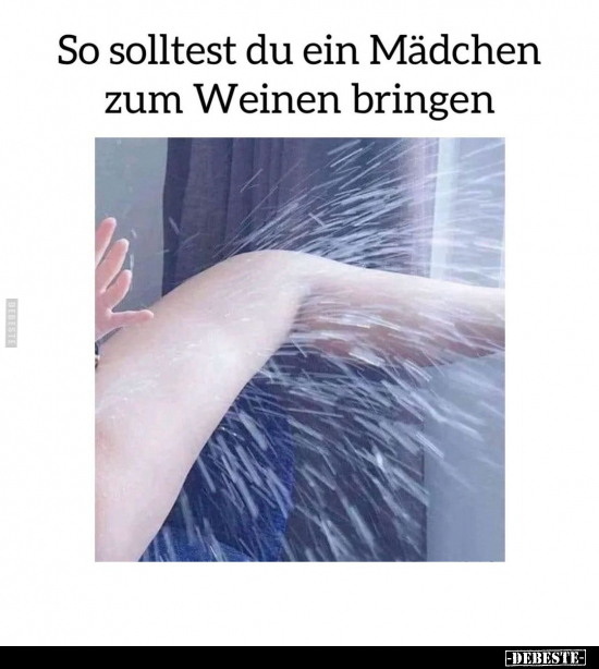 So solltest du ein Mädchen zum Weinen bringen.. - Lustige Bilder | DEBESTE.de