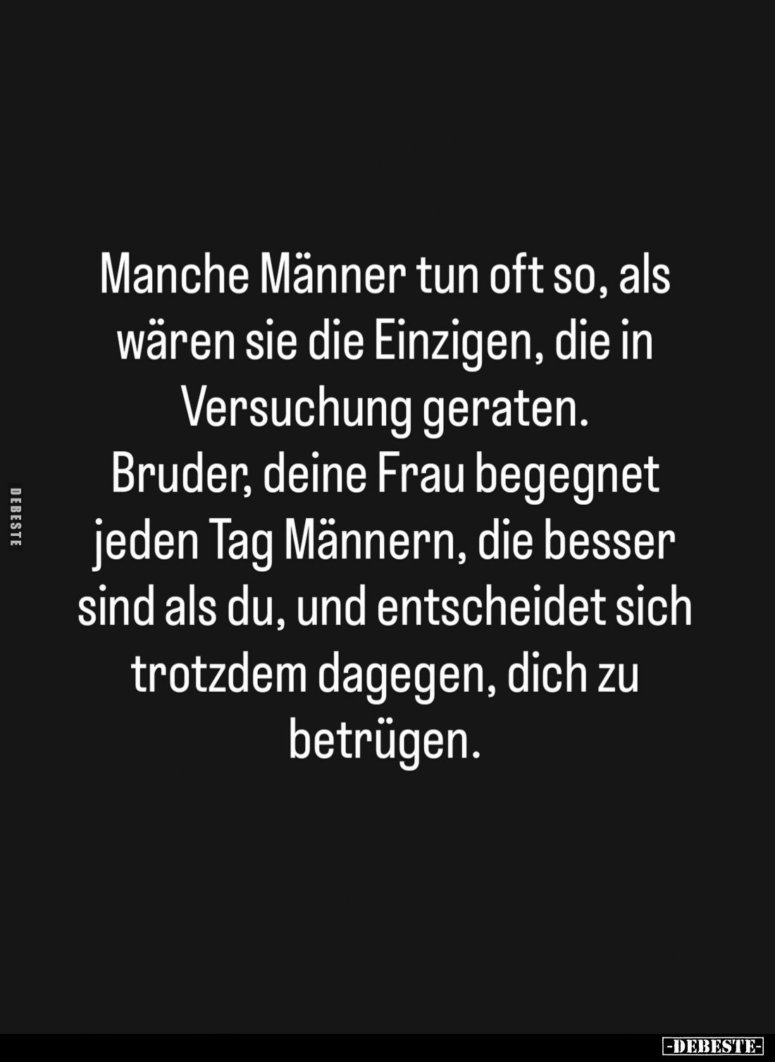 Manche Männer tun oft so, als wären sie die Einzigen, die in Versuchung geraten. Bruder, deine Frau begegnet jeden Tag Männer...