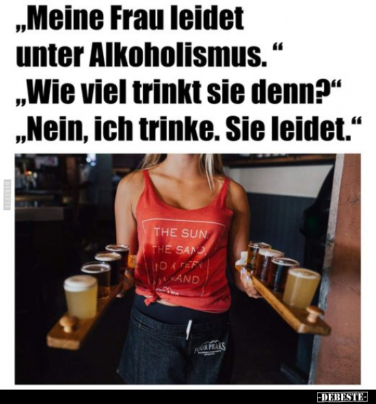 "Meine Frau leidet unter Alkoholismus.".. - Lustige Bilder | DEBESTE.de