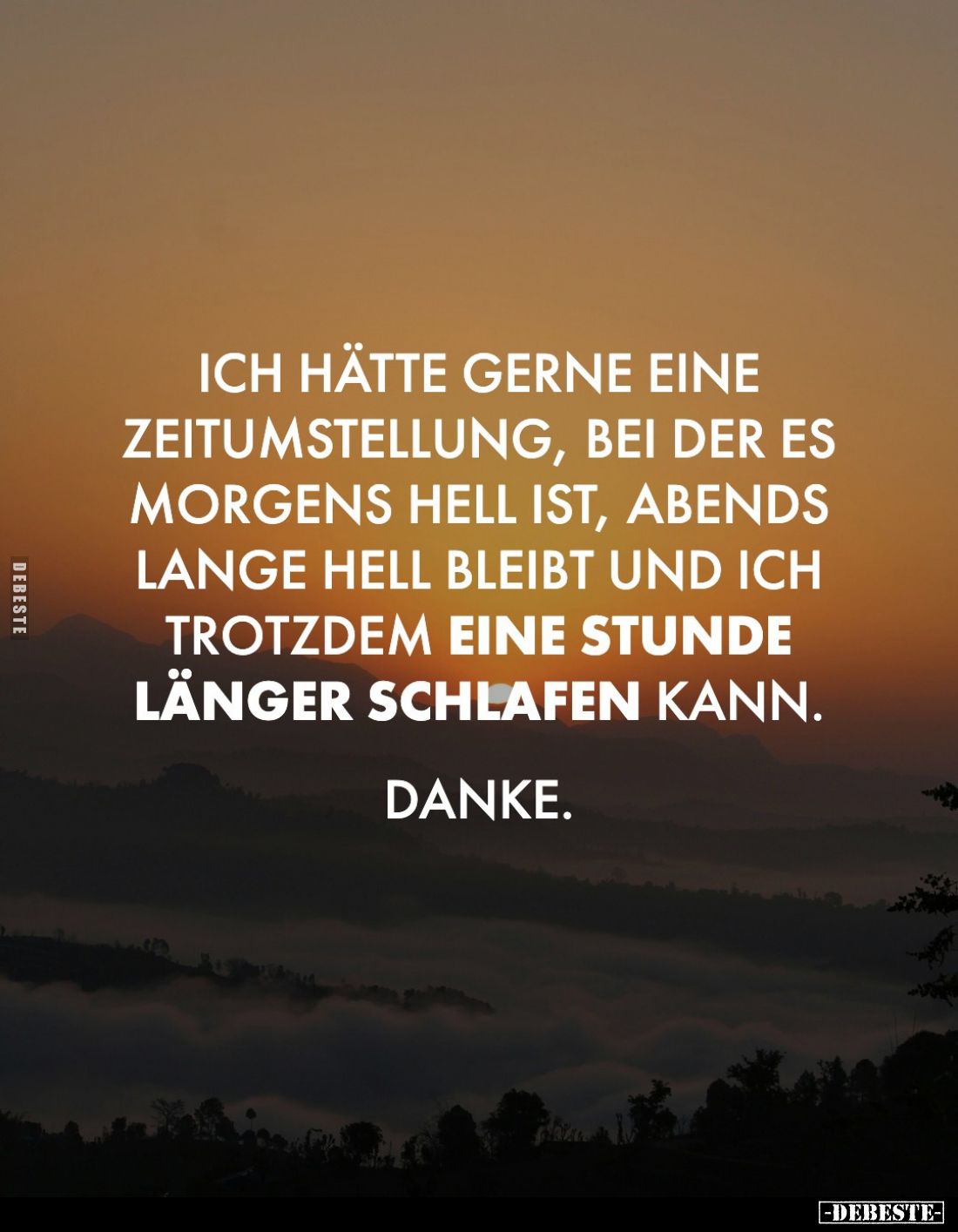 Ich hätte gerne eine Zeitumstellung, bei der es Morgens hell ist, Abends lange hell bleibt und ich trotzdem eine Stunde länge...