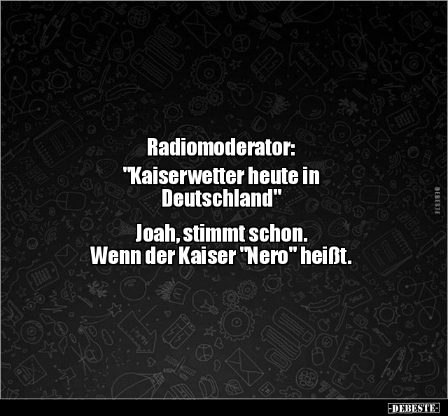 Radiomoderator: "Kaiserwetter heute in.." - Lustige Bilder | DEBESTE.de