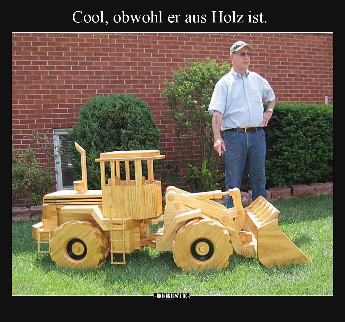Cool, obwohl er aus Holz ist.