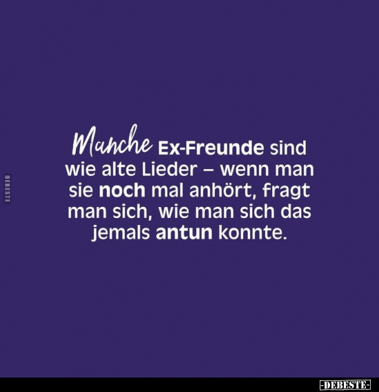 Manche Ex-Freunde sind wie alte Lieder.. - Lustige Bilder | DEBESTE.de