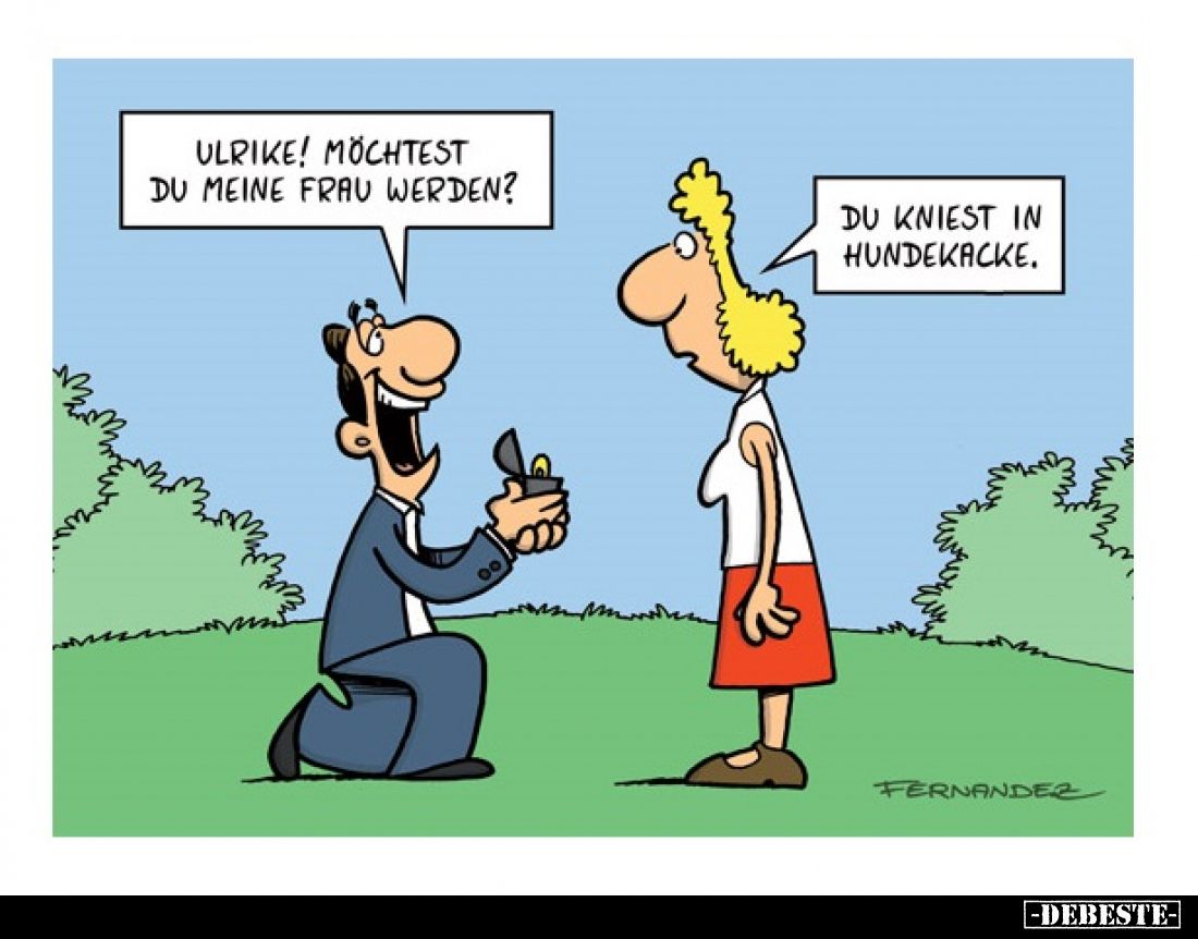 Ulrike! Möchtest du meine Frau werden? -
Du kniest in Hundekacke.