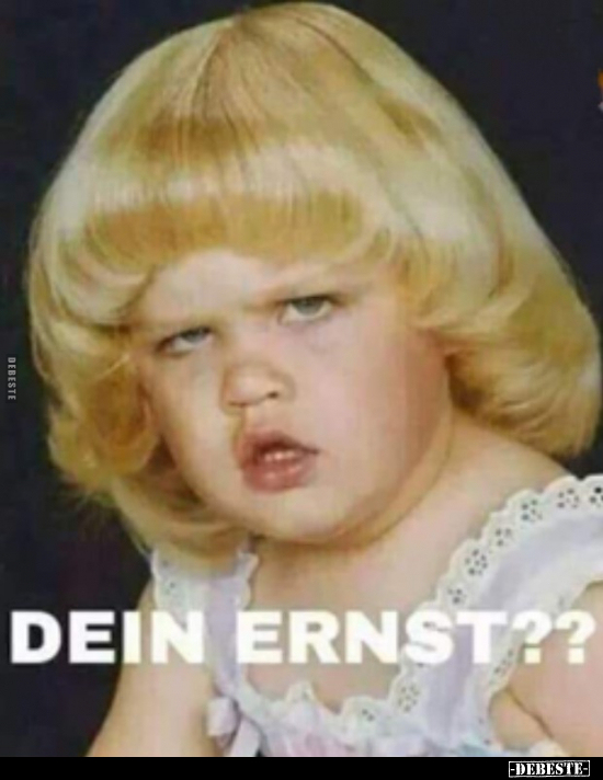 Dein Ernst??
