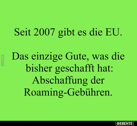 Seit 2007 gibt es die EU. Das einzige Gute, was die bisher.. - Lustige Bilder | DEBESTE.de