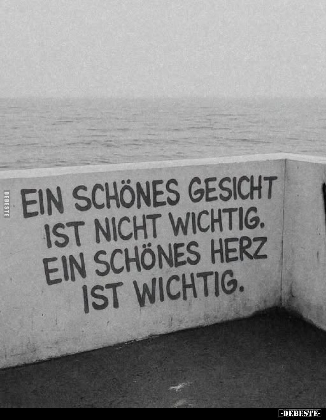 Ein schönes Gesicht ist nicht wichtig.
Ein schönes Herz ist wichtig.