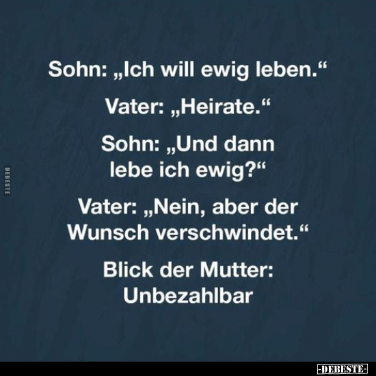 Sohn: "Ich will ewig leben." Vater: "Heirate.".. - Lustige Bilder | DEBESTE.de