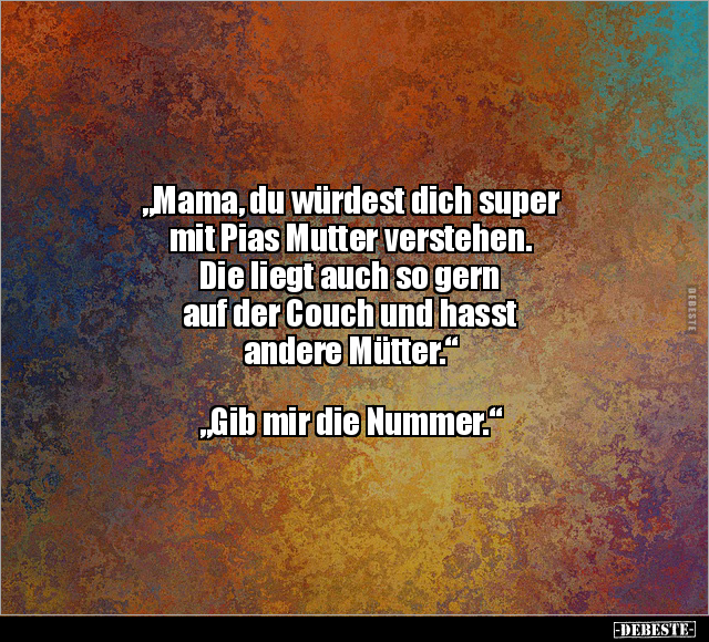 "Mama, du würdest dich super mit Pias Mutter verstehen..." - Lustige Bilder | DEBESTE.de