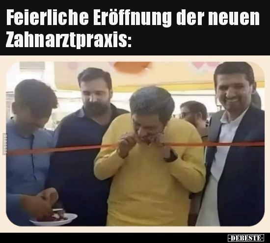 Feierliche Eröffnung der neuen Zahnarztpraxis.. - Lustige Bilder | DEBESTE.de