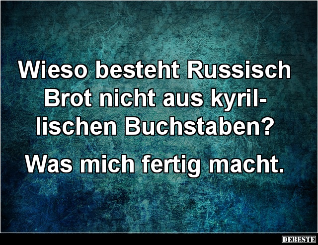 Wieso besteht Russisch Brot nicht aus... - Lustige Bilder | DEBESTE.de