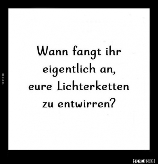 Wann fangt ihr eigentlich an, eure Lichterketten zu.. - Lustige Bilder | DEBESTE.de