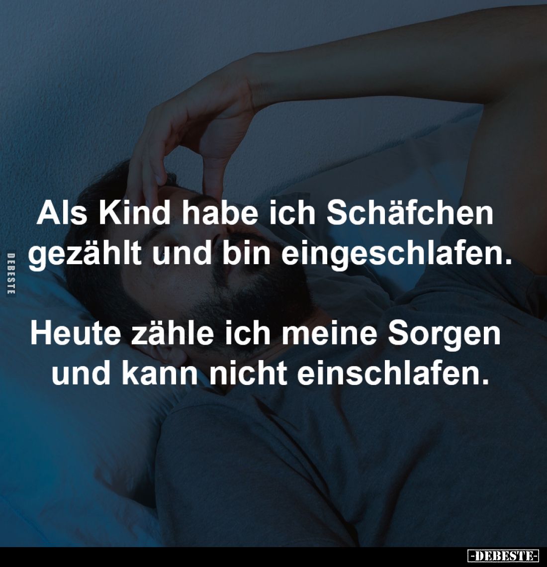 Als Kind habe ich Schäfchen 
gezählt und bin eingeschlafen.

Heute zähle ich meine Sorgen 
und kann nicht einschlafen.