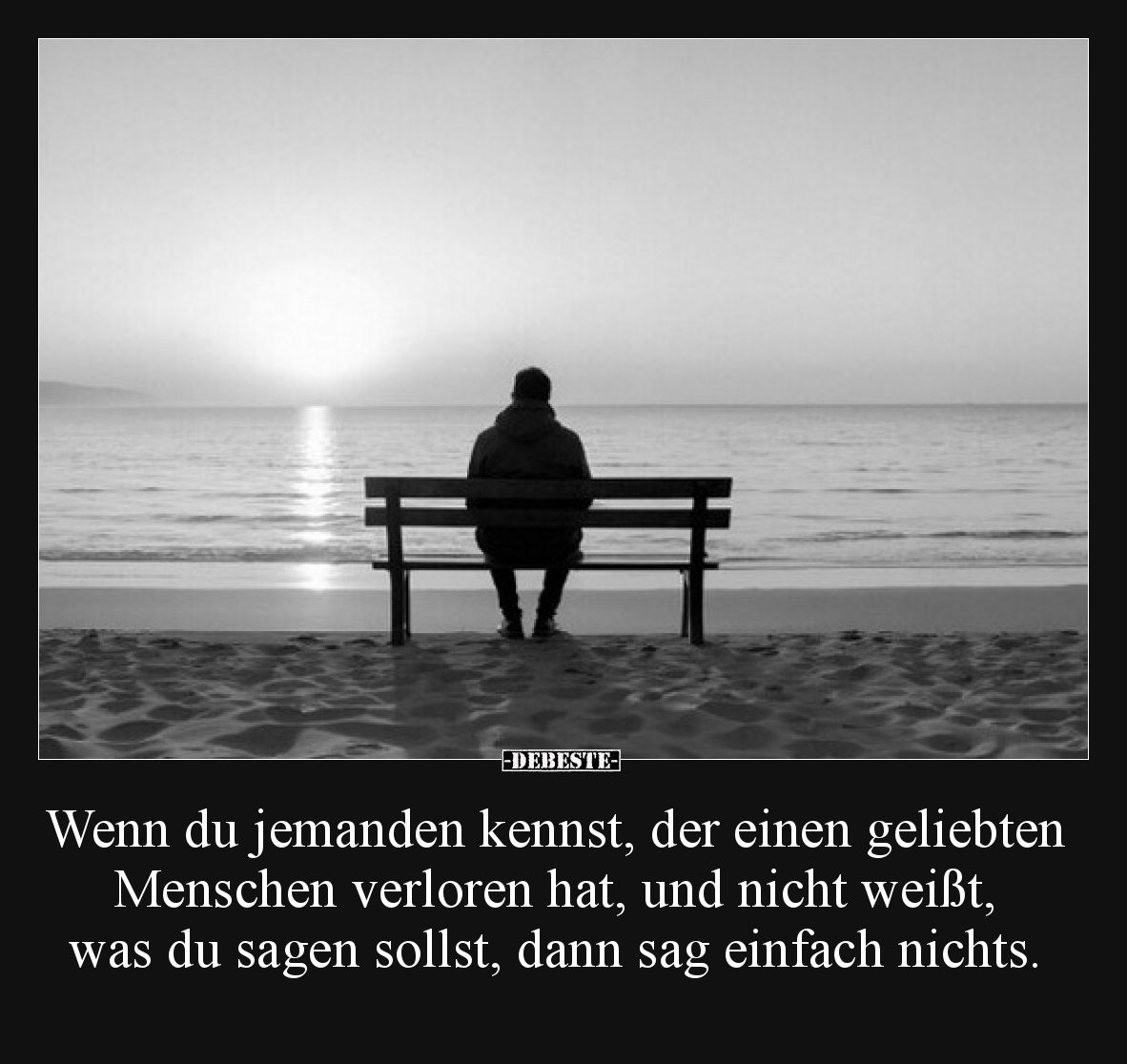 Wenn du jemanden kennst, der einen geliebten Menschen verloren hat, und nicht weißt, was du sagen sollst, dann sag einfach ni...