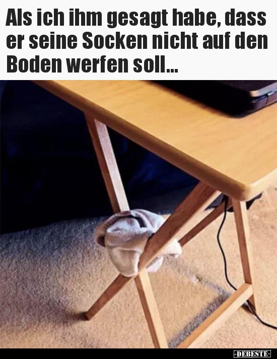 Als ich ihm gesagt habe, dass er seine Socken nicht auf den.. - Lustige Bilder | DEBESTE.de