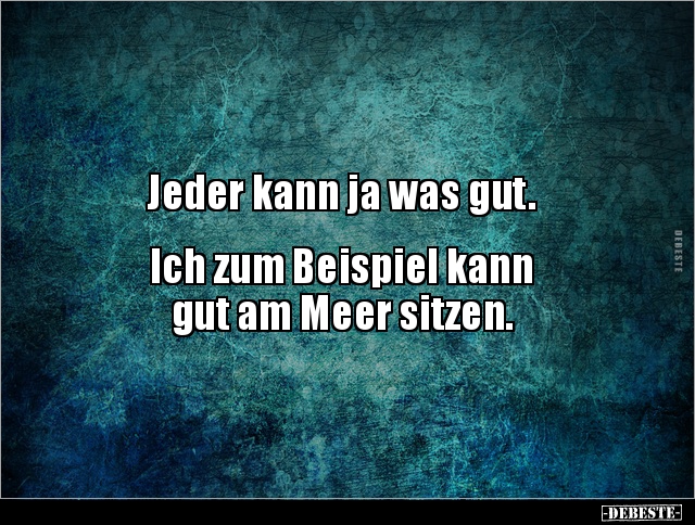 Jeder kann ja was gut. Ich zum Beispiel kann gut am.. - Lustige Bilder | DEBESTE.de