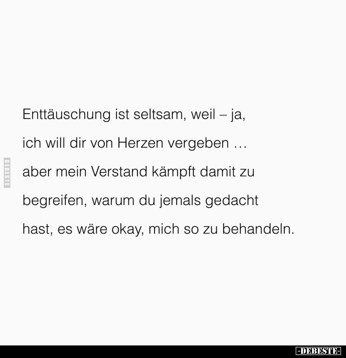 Enttäuschung ist seltsam, weil – ja, ich will dir von Herzen vergeben ... aber mein Verstand kämpft damit zu begreifen, warum...