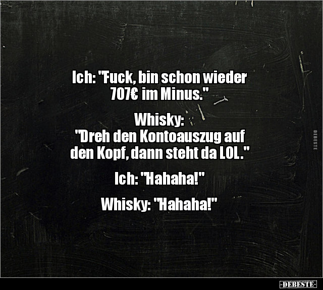 Ich: "Fuck, bin schon wieder 707€ im Minus..." - Lustige Bilder | DEBESTE.de