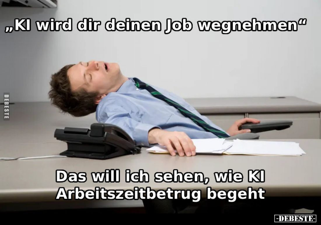 „KI wird dir deinen Job wegnehmen"
-
Das will ich sehen, wie KI Arbeitszeitbetrug begeht