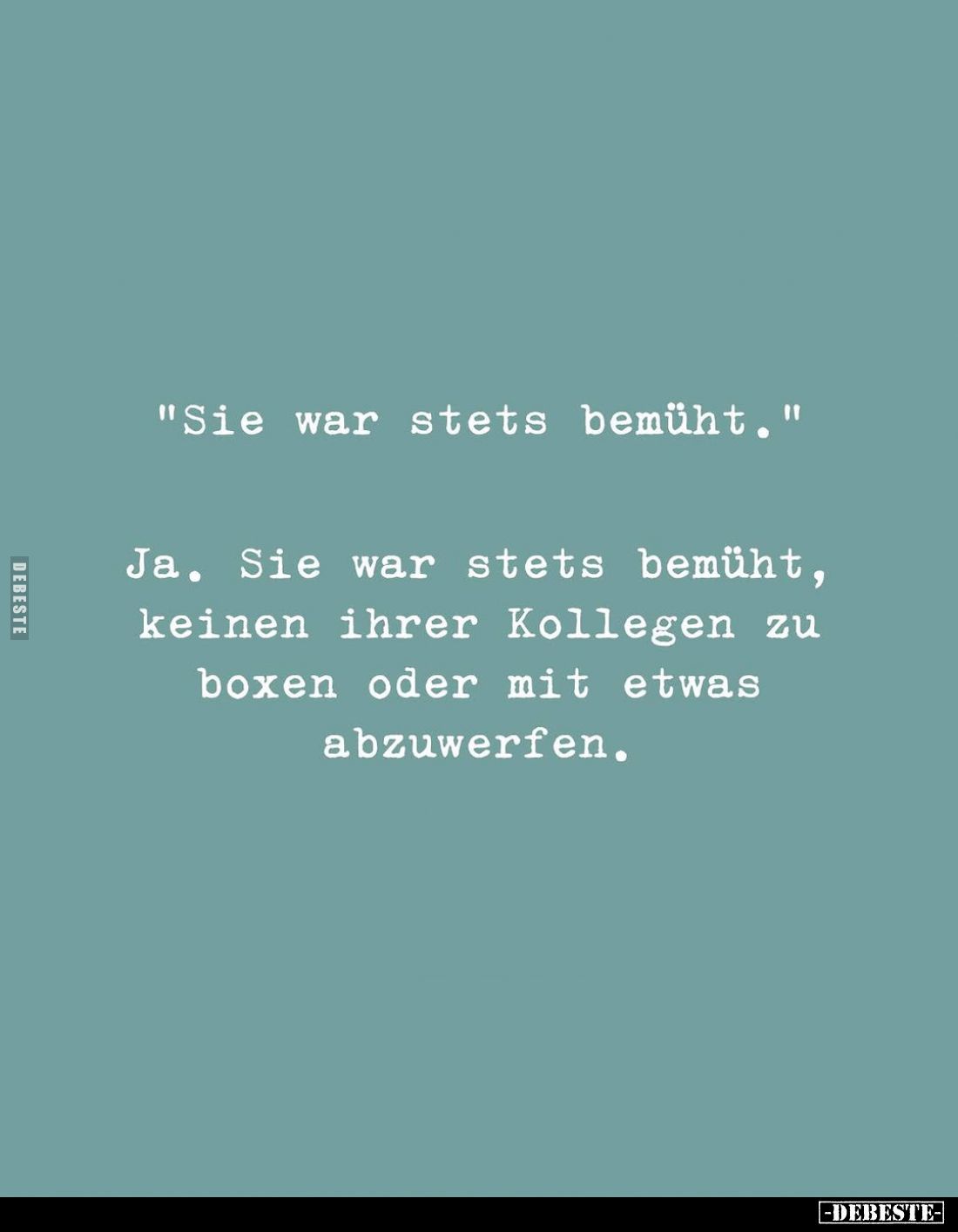 "Sie war stets bemüht."
Ja. Sie war stets bemüht, keinen ihrer Kollegen zu boxen oder mit etwas abzuwerfen.