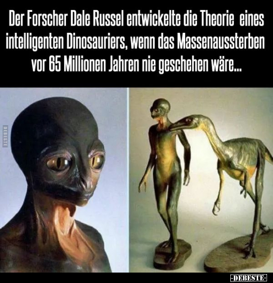 Der Forscher Dale Russel entwickelte die Theorie eines.. - Lustige Bilder | DEBESTE.de