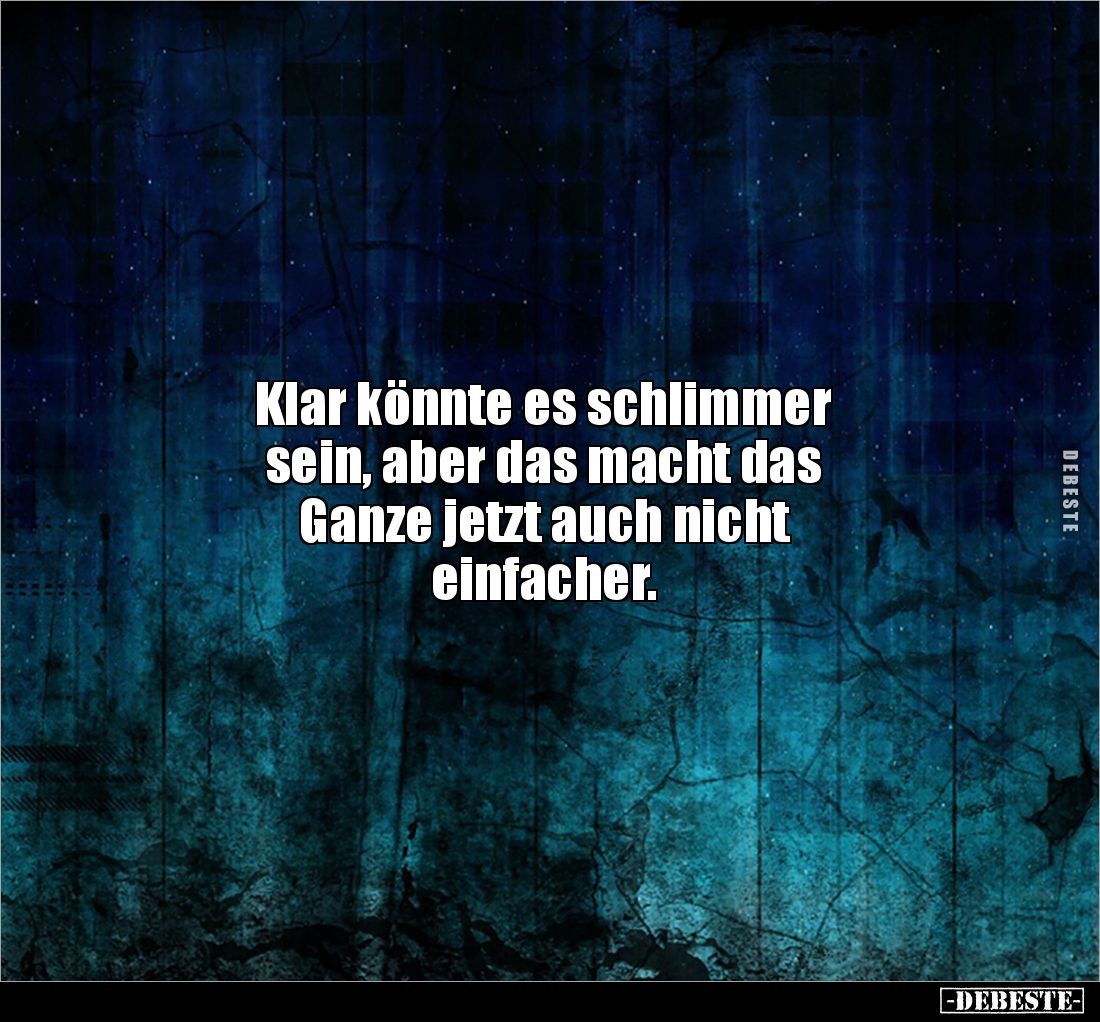 Klar könnte es schlimmer 
sein, aber das macht das 
Ganze jetzt auch nicht
einfacher.