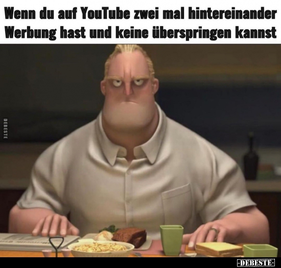 Wenn du auf YouTube zwei mal hintereinander Werbung hast.. - Lustige Bilder | DEBESTE.de