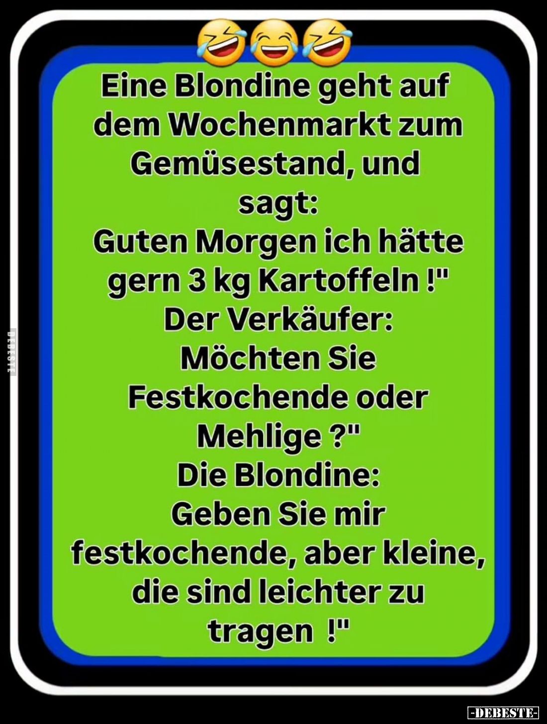 Eine Blondine geht auf dem Wochenmarkt zum Gemüsestand, und sagt: Guten Morgen ich hätte gern 3 kg Kartoffeln!" Der Verk...