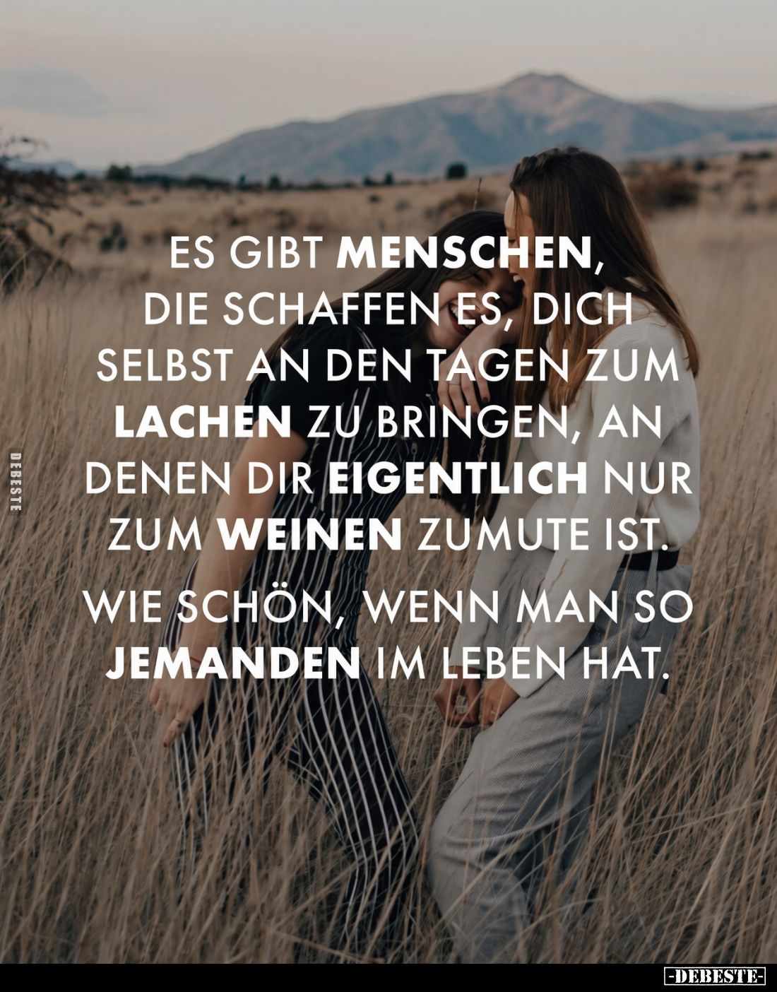 Es gibt Menschen, die schaffen es, dich selbst an den Tagen zum Lachen zu bringen, an denen dir eigentlich nur zum Weinen zum...