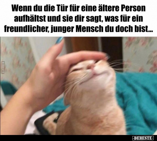 Wenn du die Tür für eine ältere Person aufhältst und sie..
