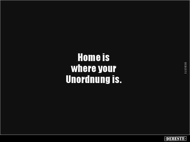 Home is where your Unordnung is. - Lustige Bilder | DEBESTE.de