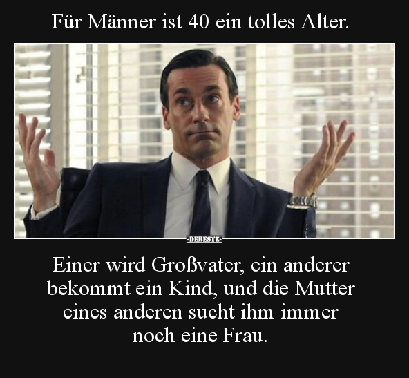 Für Männer ist 40 ein tolles Alter. Einer wird Großvater.. - Lustige Bilder | DEBESTE.de