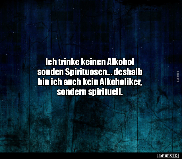 Ich trinke keinen Alkohol sonden Spirituosen... deshalb.. - Lustige Bilder | DEBESTE.de