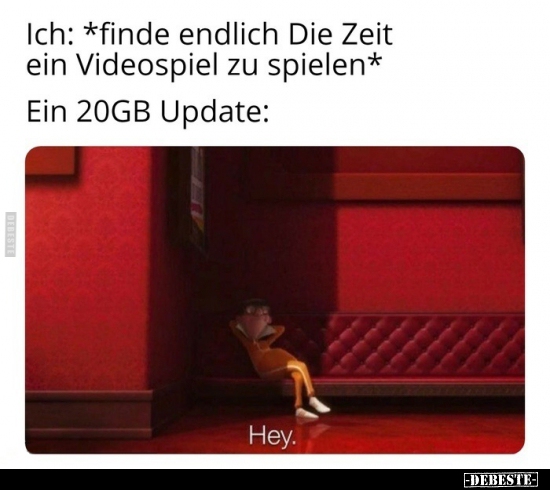 Ich: *finde endlich Die Zeit ein Videospiel zu spielen*..