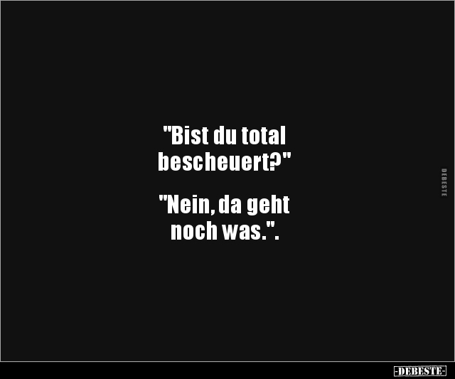 "Bist du total bescheuert?" "Nein, da geht noch.." - Lustige Bilder | DEBESTE.de