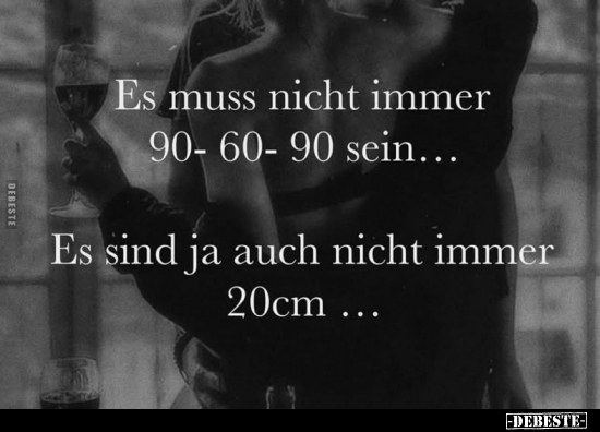 Es muss nicht immer 90-60-90 sein... 
Es sind ja auch nicht immer 20cm ...