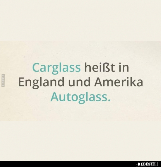 Carglass heißt in England und Amerika Autoglass... - Lustige Bilder | DEBESTE.de