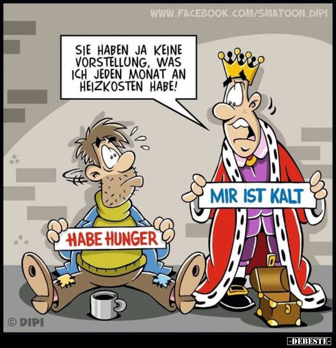 Sie haben ja keine Vorstellung, was ich jeden Monat an Heizkosten habe!
Mir ist kalt.
Habe hunger.