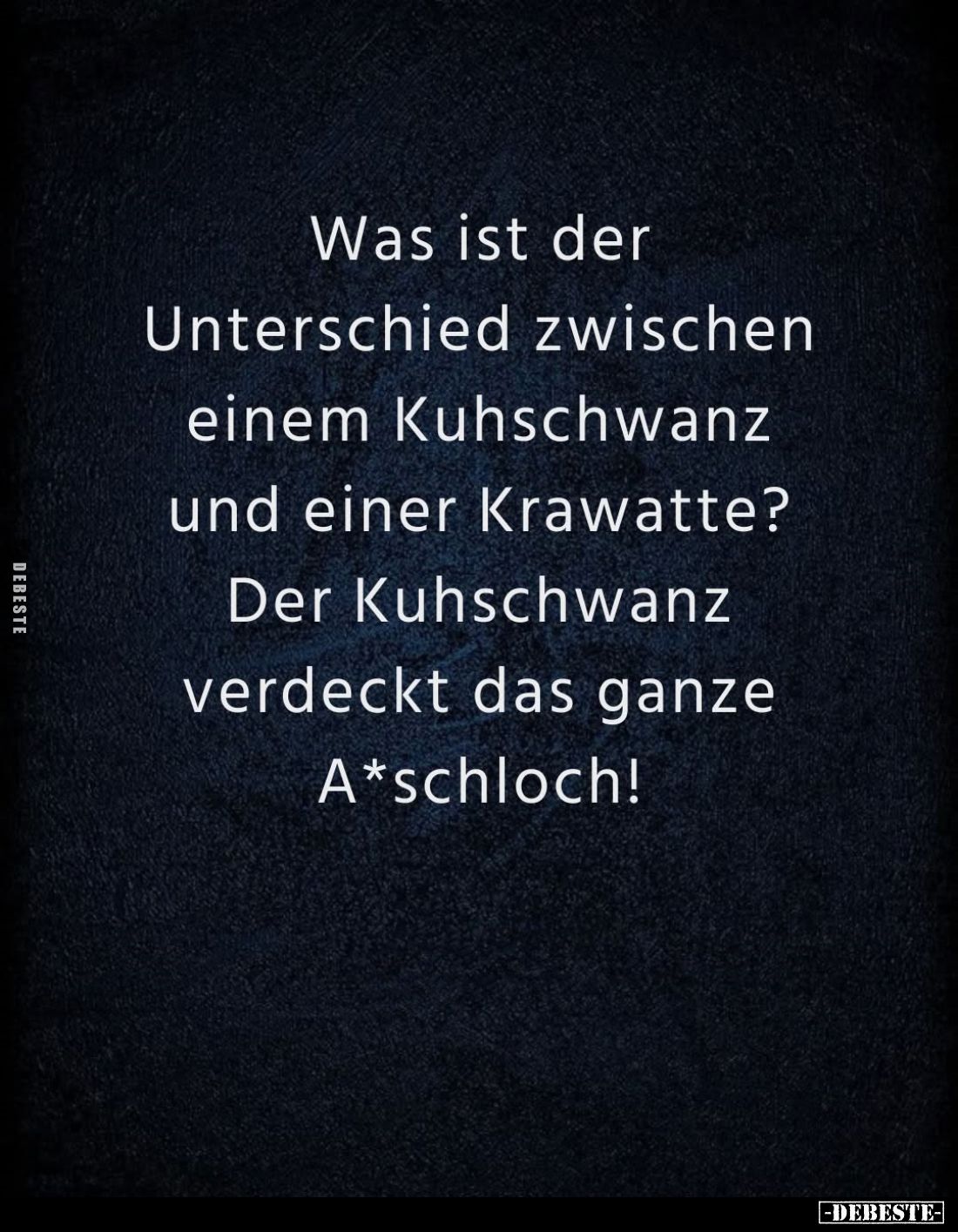 Was ist der Unterschied zwischen einem Kuhschwanz und einer Krawatte? Der Kuhschwanz verdeckt das ganze A*schloch!