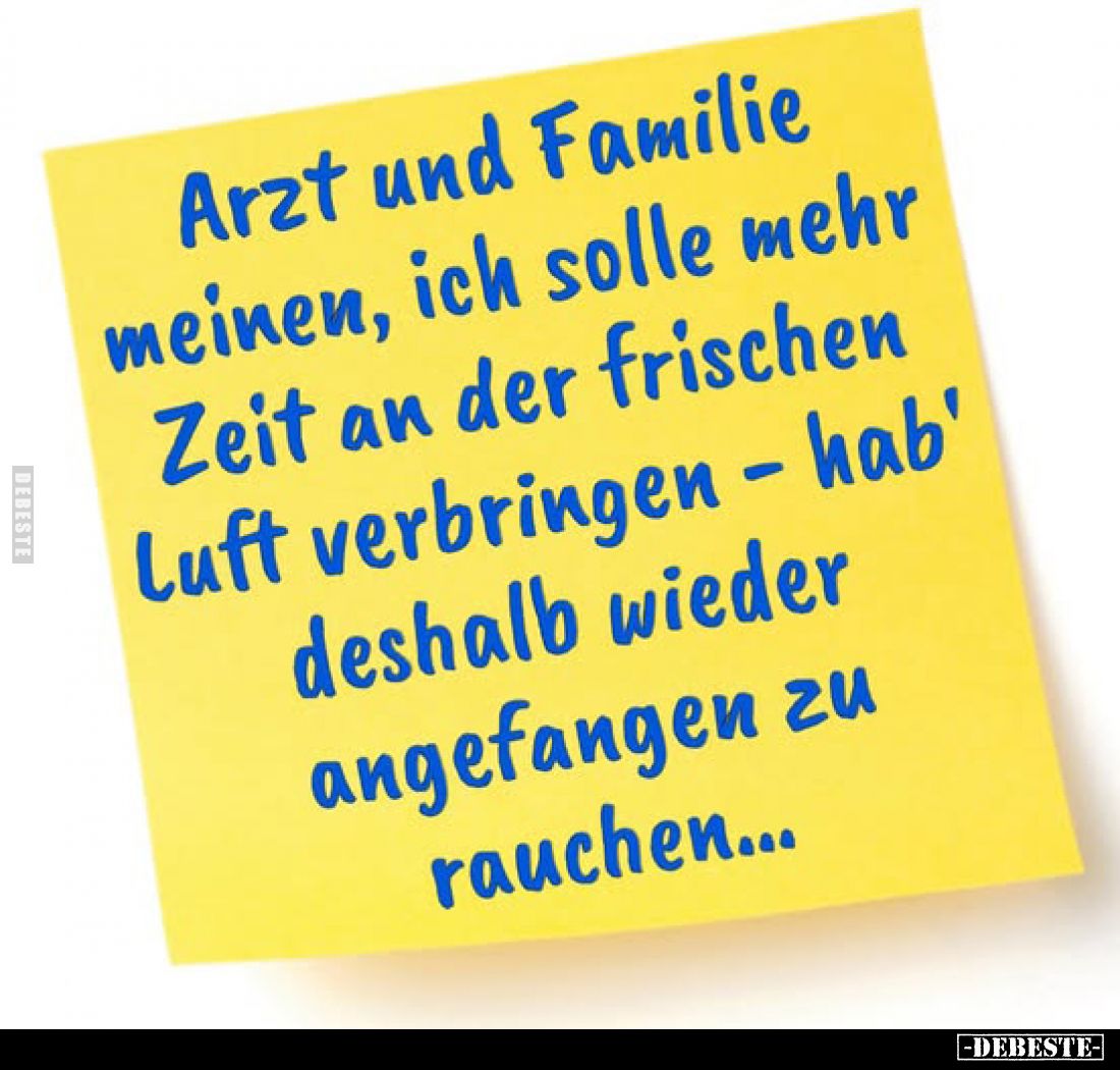 Arzt und Familie meinen, ich solle mehr Zeit an der frischen Luft verbringen - hab' deshalb wieder angefangen zu rauchen...