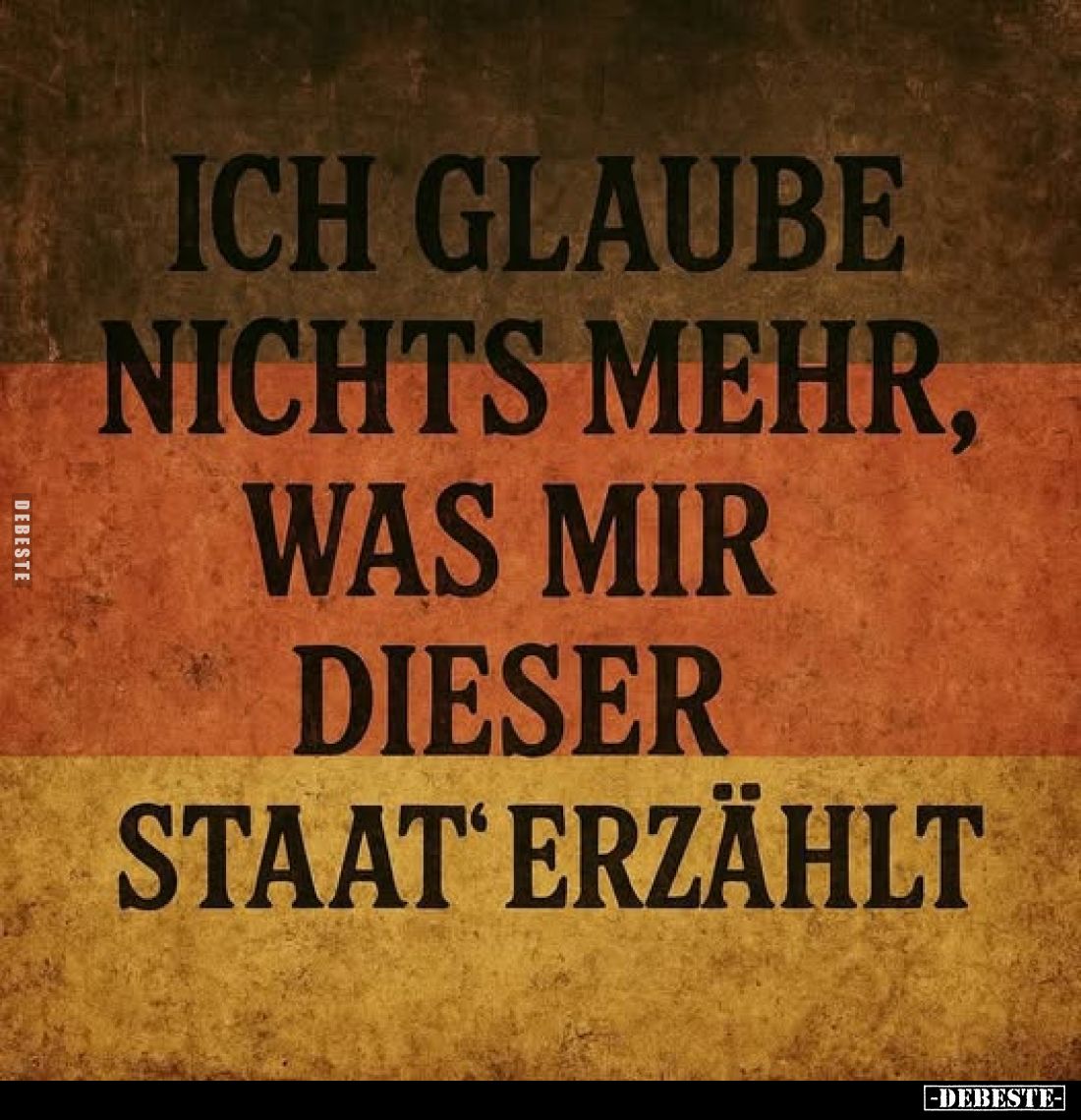 Ich glaube nichts mehr, was mir dieser Staat erzählt.