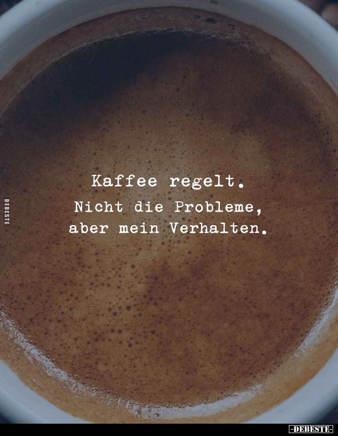 Kaffee regelt.
Nicht die Probleme, aber mein Verhalten.
