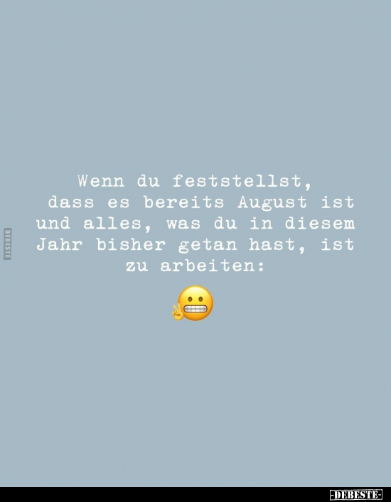 Wenn du feststellst, dass es bereits August ist und alles, was du in diesem Jahr bisher getan hast, ist zu arbeiten: