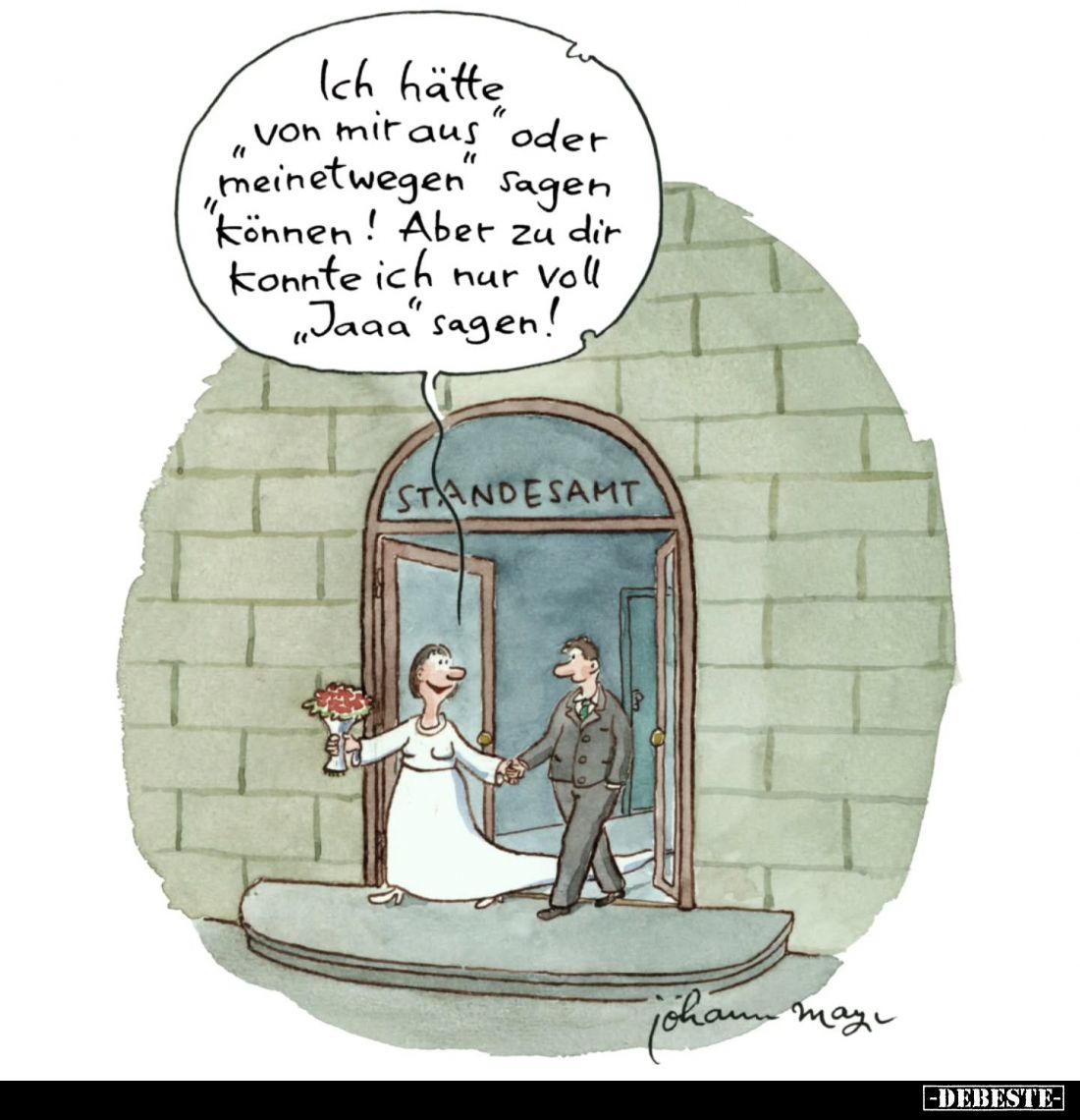 Ich hätte "von mir aus" oder "meinetwegen" sagen können! Aber zu dir konnte ich nur voll "Jaaa"...