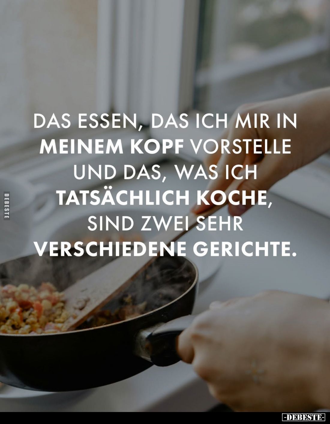 Das Essen, das ich mir in meinem Kopf vorstelle und das, was ich tatsächlich koche, sind zwei sehr verschiedene Gerichte.