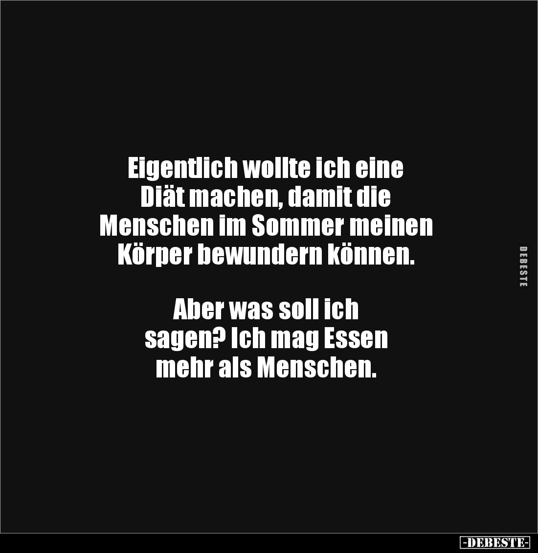 Eigentlich wollte ich eine 
Diät machen, damit die 
Menschen im Sommer meinen 
Körper bewundern können.



Aber was so...