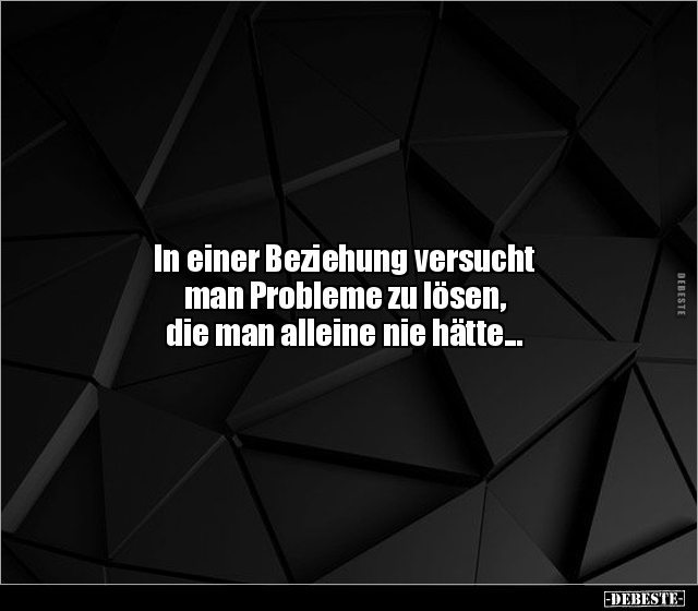In einer Beziehung versucht man Probleme zu lösen, die.. - Lustige Bilder | DEBESTE.de