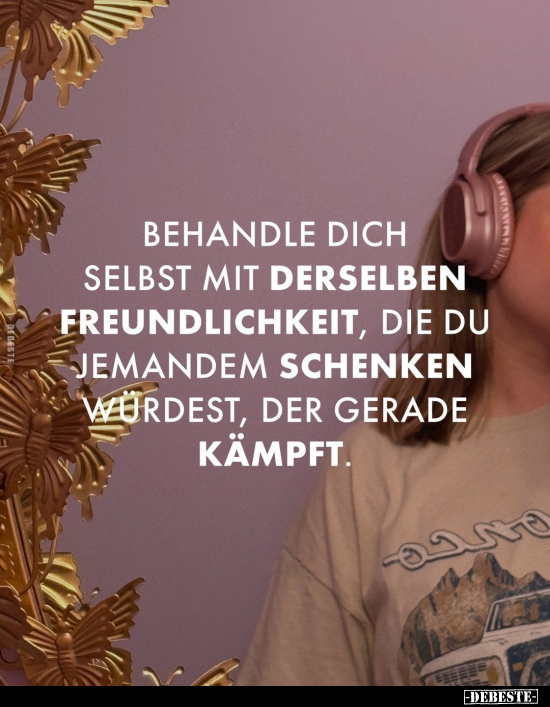 Behandle dich selbst mit derselben Freundlichkeit.. - Lustige Bilder | DEBESTE.de