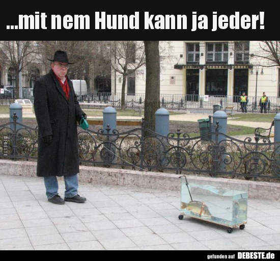 ...mit nem Hund kann ja jeder!..