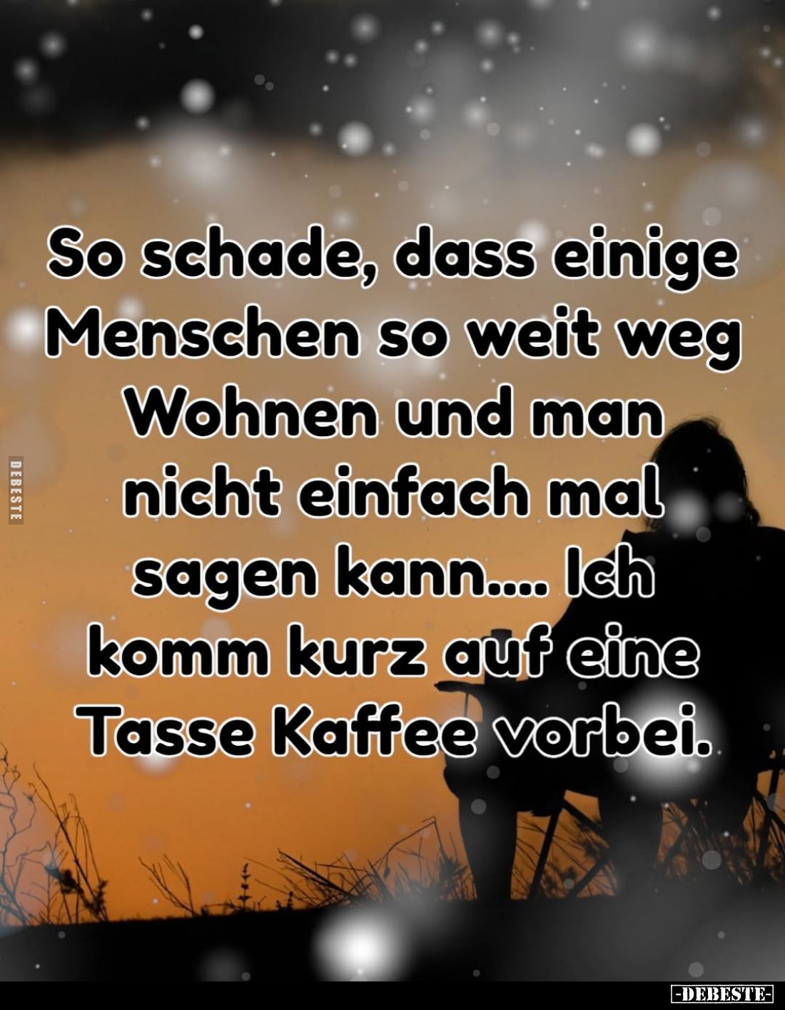 So schade, dass einige Menschen so weit weg Wohnen und man nicht einfach mal sagen kann.... Ich komm kurz auf eine Tasse Kaff...